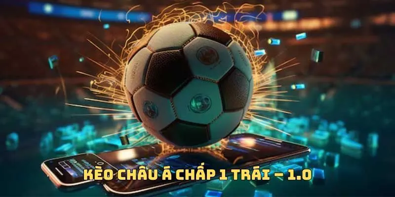 Kèo châu Á chấp 1 trái – 1.0 dễ chơi, dễ trúng