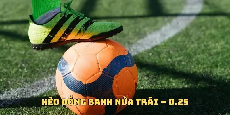 Kèo đồng banh nửa trái – 0.25 được nhiều người lựa chọn đặt cược