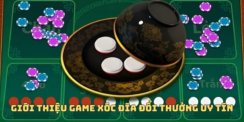 Đôi nét về game xóc đĩa đổi thưởng Hot nhất 2025